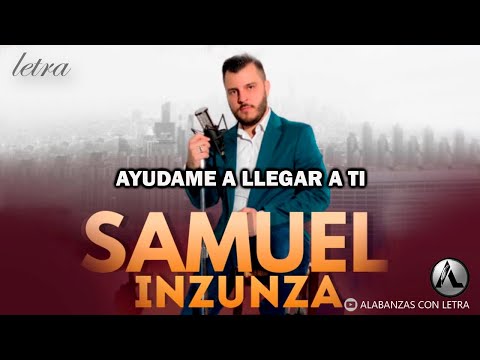 AYUDAME A LLEGAR A TI - SAMUEL INZUNZA (LETRA)