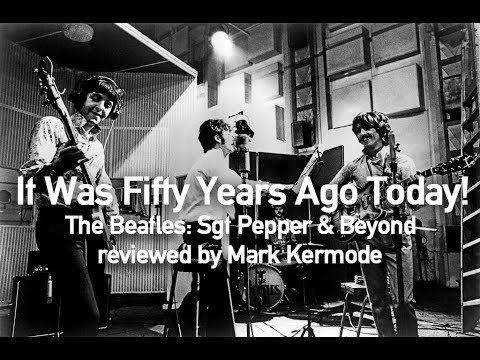 It Was Fifty Years Ago Today! The Beatles: Sgt Pepper & Beyond reviewed by Mark Kermode