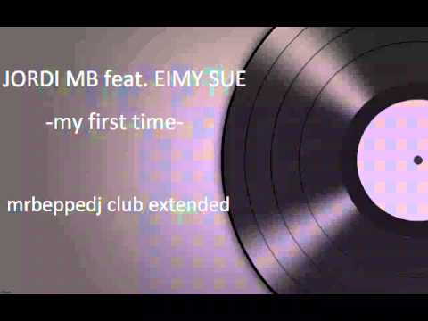 JORDI MB feat  EIMY SUE   my first time mrbeppedj club extended