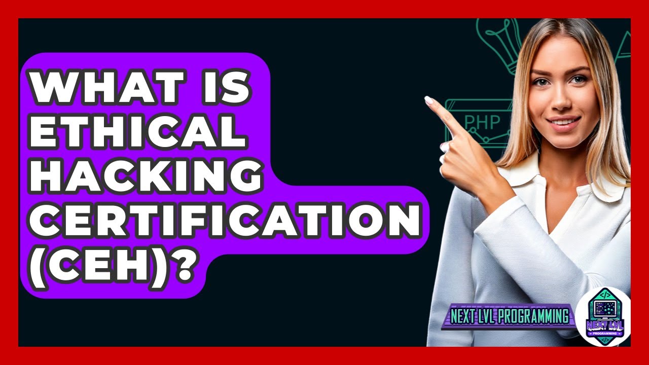 What Is Ethical Hacking Certification (CEH)? - Next LVL Programming