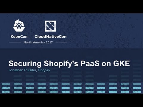 Securing Shopify's PaaS on GKE [I] - Jonathan Pulsifer, Shopify