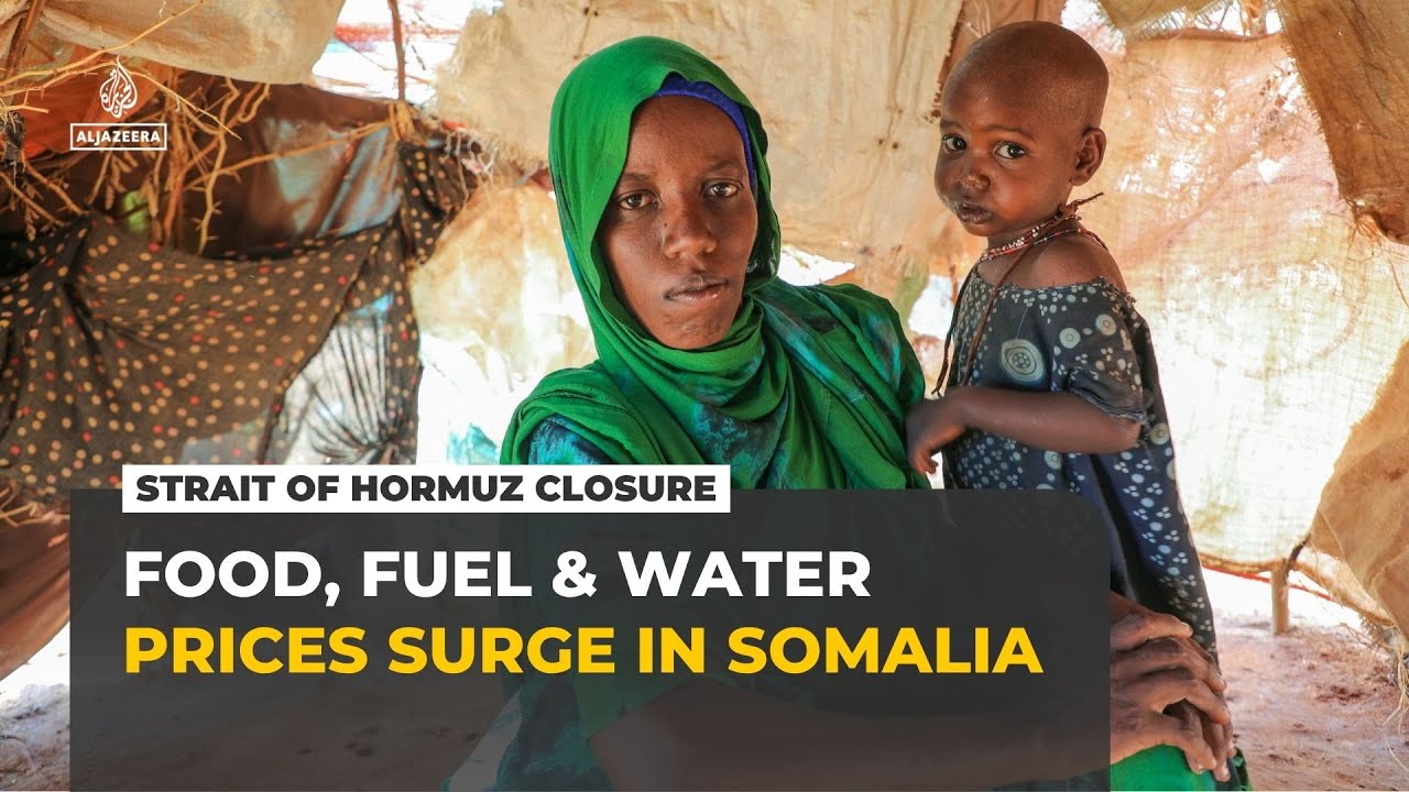 Somalia faces soaring food, fuel and water prices amid Strait of Hormuz closure