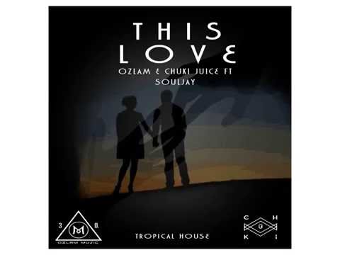 This Love - Ozlam & Chuki Juice Ft Soul Jay
