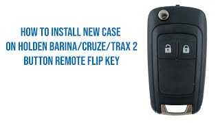 How to Install New Case for the Holden Barina/Cruze/Trax 2 Button Remote Flip Key