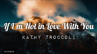 If I&#39;m Not in Love With You | By Kathy Troccoli | Lyrics Video - KeiRGee