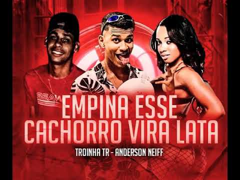 ANDERSON NEIFF E TROINHA TR - EMPINA ESSE CACHORRO VIRA LATA