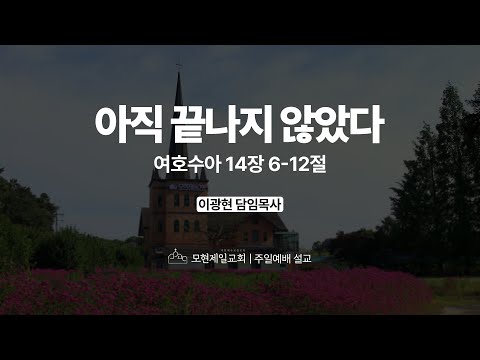 아직 끝나지 않았다 | 여호수아 14:6~12 | 이광현 담임목사 | 모현제일교회 주일예배 설교 (2025년 11월 9일)