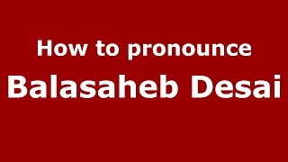 How to pronounce Balasaheb Desai