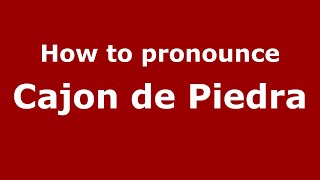 How to pronounce Cajon De Piedra