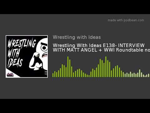 Wrestling WIth Ideas E138- INTERVIEW WITH MATT ANGEL + WWI Roundtable no.1