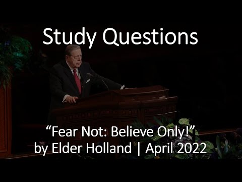 Study Questions - "Fear Not: Believe Only!" Elder Holland