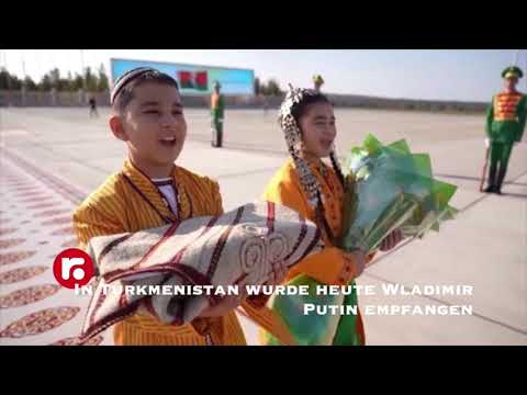 In Turkmenistan wurde heute Wladimir Putin empfangen