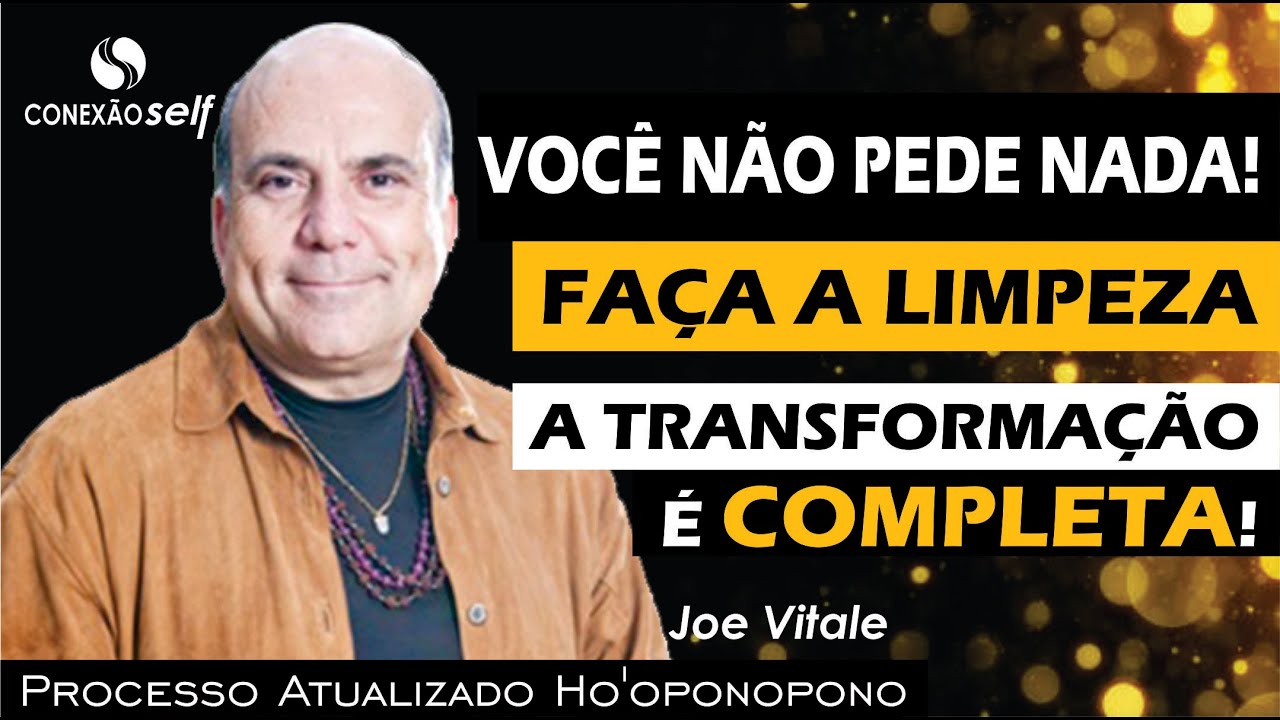 NÃO PEÇA NADA A DEUS - Purifique se e RECEBA | Joe Vitale - Processo Atualizado Ho'oponopono