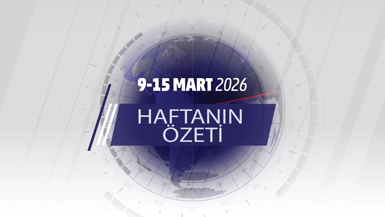 9-15 MART HAFTANIN ÖZETİ