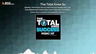 Episode 1: Five Proven Tips to Control Pain and Swelling After Total Knee Replacement:...