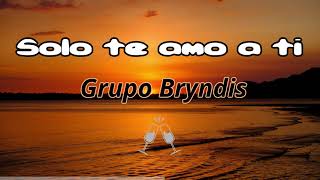 Solo Te Amo A Ti- Grupo Bryndis (letra) 🔊🎤🎹🎶🎶📻🎧