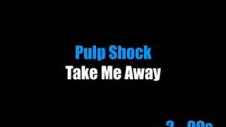 Pulp Shock - Take Me Away