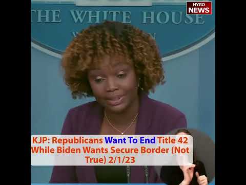 KJP: Republicans Want To End Title 42 While Biden Wants Secure Border (Not True)