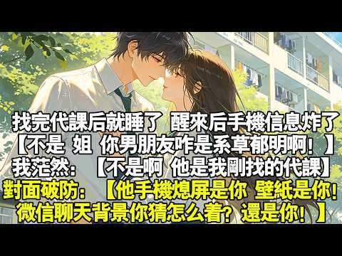 【完結甜文】找完代課後就睡，醒來後手機資訊炸了【你男朋友咋是系草鬱明啊！來給你代課？】我：【他是我剛找的代課】對面：【人家不僅手機熄屏是你 壁紙也是你！微信聊天背景你猜怎麼著？還是你！】#霸總 #甜寵