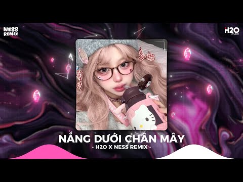 Nắng Dưới Chân Mây Remix, Anh Vui Remix ♫ Phải Chi Anh Là Kẻ Tồi Remix ♫ Trả Lại Em Những Nỗi Buồn