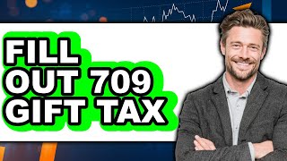 How to Fill Out 709 Gift Tax (The Only Way)