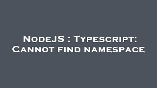 NodeJS : Typescript: Cannot find namespace