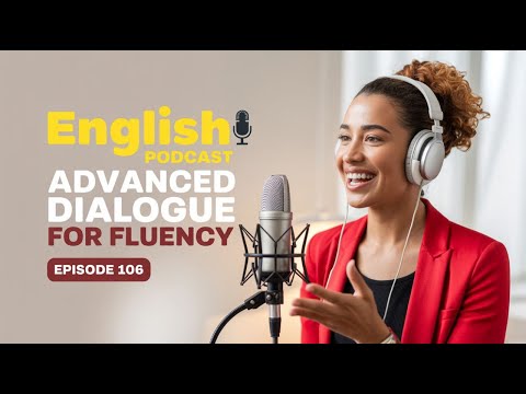 Boost Your English with Advanced Podcast Dialogues | Real Conversations For Speaking | Episode 106