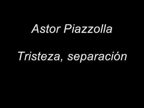 Astor Piazzolla - Tristeza, separación