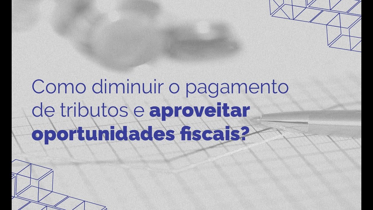 Como diminuir o pagamento de tributos e aproveitar oportunidades fiscais?