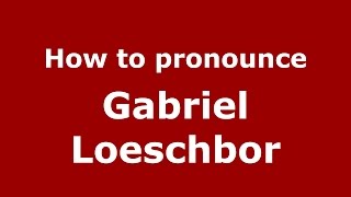 How to pronounce Gabriel Loeschbor