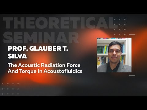 The Acoustic Radiation Force and Torque in Acoustofluidics | Prof. Glauber T. Silva