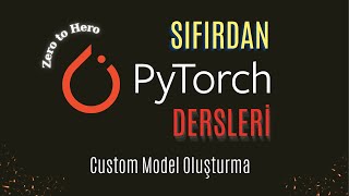 Zero To Hero PyTorch 8 | PyTorch ile Yapay Zeka Modeli Oluşturma