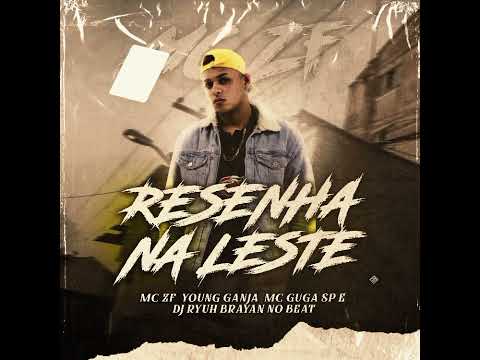 MC ZF, YOUG GANJA, MC GUGA SP, - RESENHA NA LESTE (DJ RYUH E BRAYAN NO BEAT)