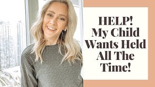 What To Do When Your Child Wants Held All The Time!