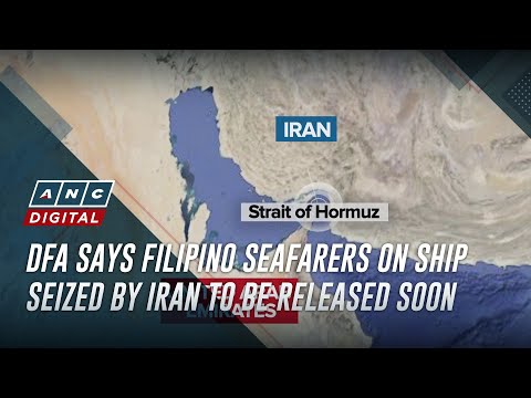 DFA says Filipino seafarers on ship seized by Iran to be released soon