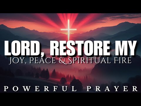 Lord, Restore My Joy, Peace & Spiritual Fire: Powerful Prayer