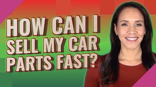 How can I sell my car parts fast?