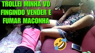 TROLLEI MINHA VÓ FINGINDO VENDER E USAR MACONHA-TORLAGEM TROLLEI TROLLAGEM