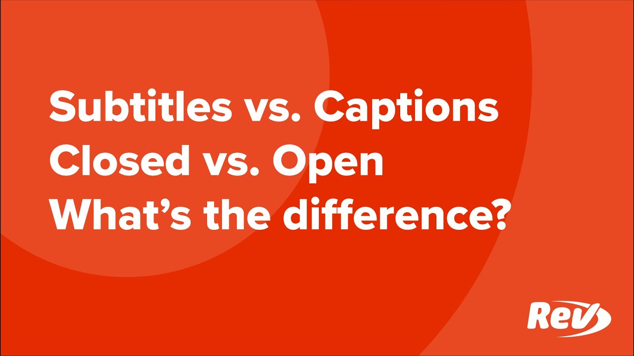 Subtitles vs. Captions — (Closed vs. Open) — What's the Difference | Rev Explains