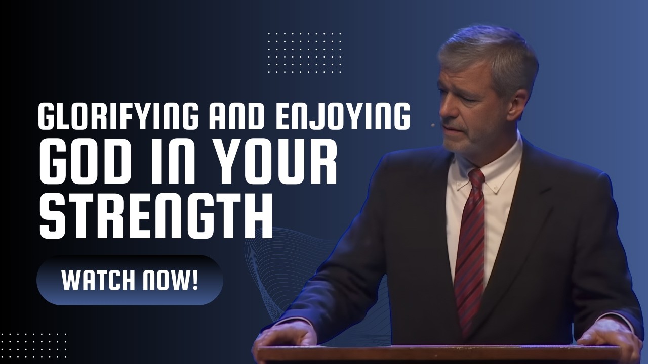 Glorifying and Enjoying God in Your Strength -  Paul Washer