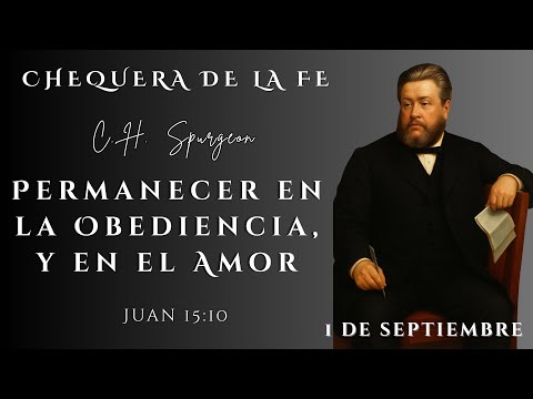 Chequera de la Fe C.H. Spurgeon. Juan 15:10   Permanecer en Obediencia, y en Amor. 1 de Septiembre