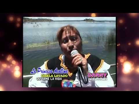 GISELA LAVADO -LA PRINCESA ACOLLINA ♫QUITAME LA VIDA-PAGARAS♫DANNY PRODUCCIONES™✔