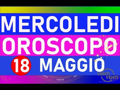 OROSCOPO 18 maggio 2022 mercoledì