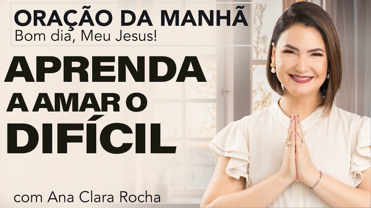 LEARN TO LOVE THE DIFFICULT - MORNING PRAYER/ Ana Clara Rocha