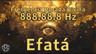 EFFATÁ 888HZ † Frecuencia Dorada Divina - ELIMINA OBSTÁCULOS, RECIBE FORTUNA, ABUNDANCIA Y GRACIA