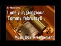 Lonely in Gorgeous/Tommy february6 [Music Box ...