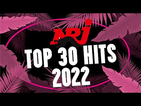 NRJ TOP 30 HITS 2022 - NRJ MUSIQUE  HITS 2022 THE BEST MUSIC 2022 TOP NRJ FRESH HITS 2022 NOUVEAUTÉ