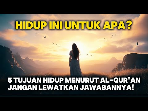 Hidup Ini Untuk Apa? 5 Tujuan Hidup Menurut Al-Qur’an yang Mengubah Cara Pandangmu