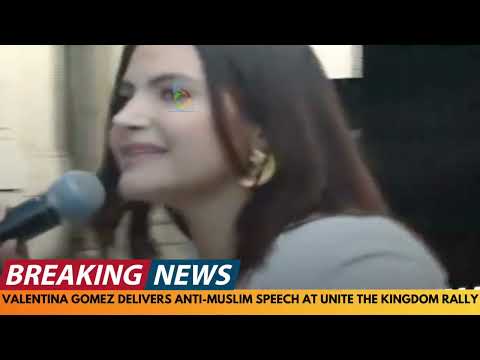 BREAKING NEWS: VALENTINA GOMEZ GIVES ANTI MUSLIM SPEECH AT UNITE THE KINGDOM RALLY