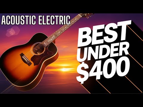 5 Acoustic-Electric Guitars Under $400 We Would Buy Right Now